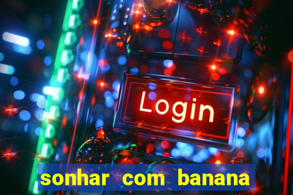 sonhar com banana no jogo do bicho